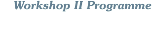 Workshop II Programme