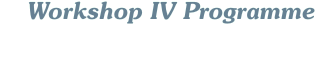 Workshop IV Programme